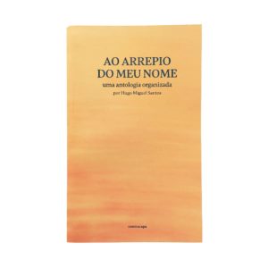 Ao Arrepio do Meu Nome :: uma antologia organizada por Hugo Miguel Santos